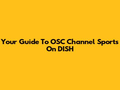 Your Guide To OSC Channel Sports On DISH