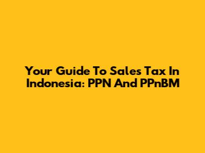 Your Guide To Sales Tax In Indonesia: PPN And PPnBM
