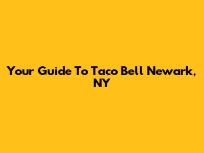 Your Guide To Taco Bell Newark, NY