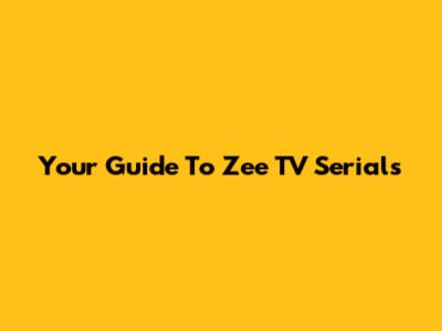 Your Guide To Zee TV Serials