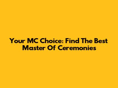 Your MC Choice: Find The Best Master Of Ceremonies