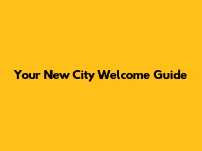 Your New City Welcome Guide