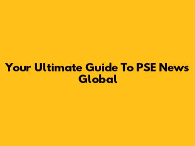 Your Ultimate Guide To PSE News Global