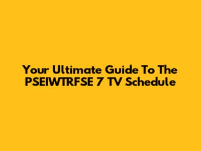 Your Ultimate Guide To The PSEIWTRFSE 7 TV Schedule