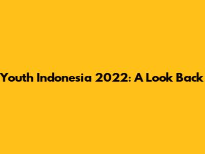 Youth Indonesia 2022: A Look Back