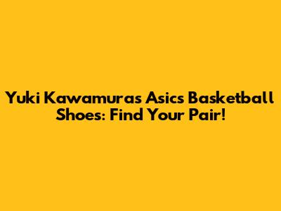 Yuki Kawamura's Asics Basketball Shoes: Find Your Pair!