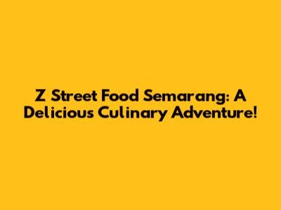 Z Street Food Semarang: A Delicious Culinary Adventure!