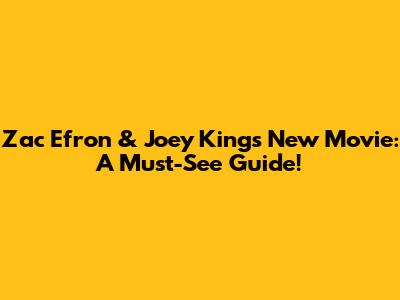 Zac Efron & Joey King's New Movie: A Must-See Guide!
