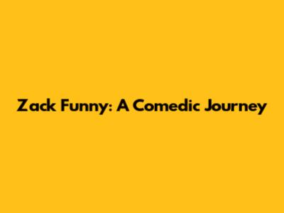 Zack Funny: A Comedic Journey