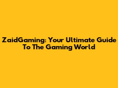 ZaidGaming: Your Ultimate Guide To The Gaming World
