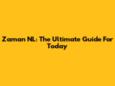 Zaman NL: The Ultimate Guide For Today