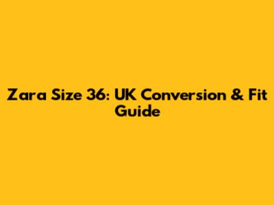 Zara Size 36: UK Conversion & Fit Guide