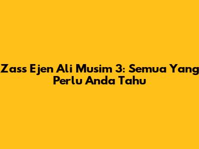 Zass Ejen Ali Musim 3: Semua Yang Perlu Anda Tahu