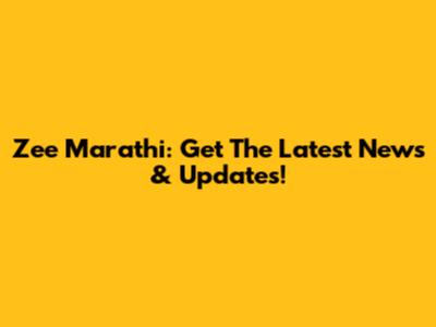 Zee Marathi: Get The Latest News & Updates!