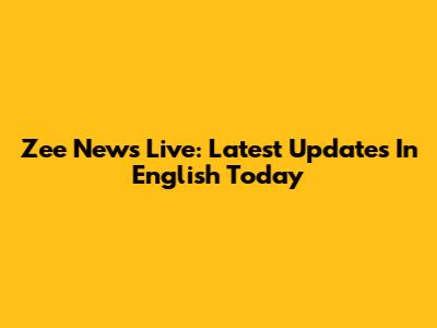 Zee News Live: Latest Updates In English Today