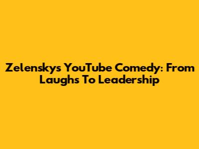 Zelensky's YouTube Comedy: From Laughs To Leadership