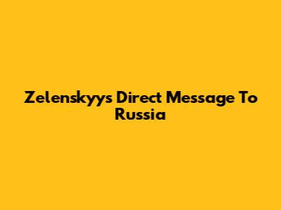 Zelenskyy's Direct Message To Russia