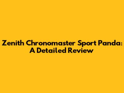 Zenith Chronomaster Sport Panda: A Detailed Review