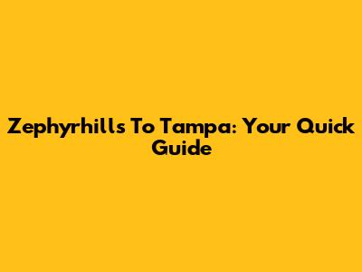 Zephyrhills To Tampa: Your Quick Guide