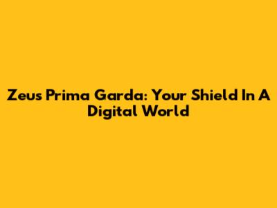 Zeus Prima Garda: Your Shield In A Digital World