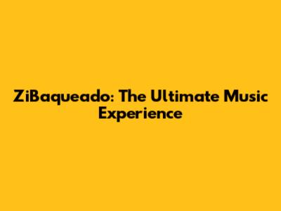 ZiBaqueado: The Ultimate Music Experience