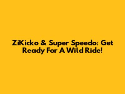 ZiKicko & Super Speedo: Get Ready For A Wild Ride!
