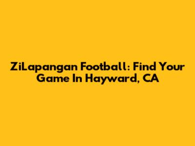 ZiLapangan Football: Find Your Game In Hayward, CA