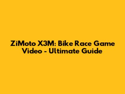 ZiMoto X3M: Bike Race Game Video - Ultimate Guide