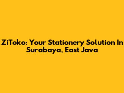 ZiToko: Your Stationery Solution In Surabaya, East Java
