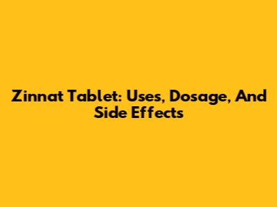 Zinnat Tablet: Uses, Dosage, And Side Effects