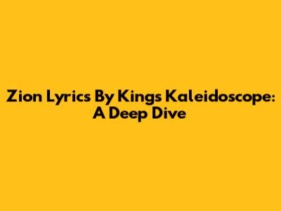 Zion Lyrics By Kings Kaleidoscope: A Deep Dive