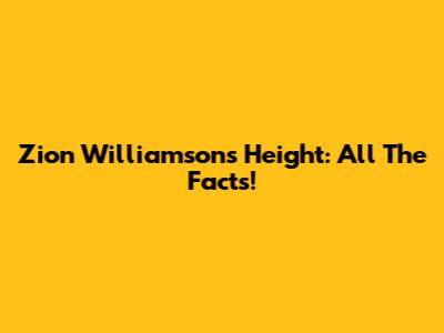 Zion Williamson's Height: All The Facts!