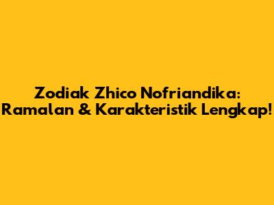 Zodiak Zhico Nofriandika: Ramalan & Karakteristik Lengkap!