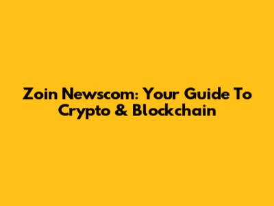 Zoin Newscom: Your Guide To Crypto & Blockchain