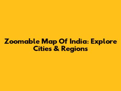 Zoomable Map Of India: Explore Cities & Regions