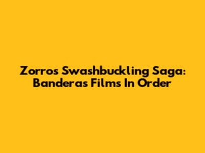Zorro's Swashbuckling Saga: Banderas' Films In Order