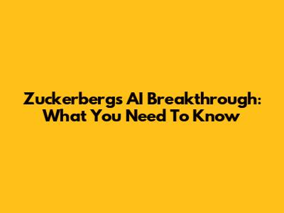 Zuckerberg's AI Breakthrough: What You Need To Know