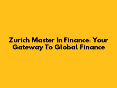 Zurich Master In Finance: Your Gateway To Global Finance