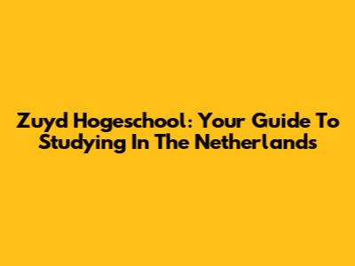 Zuyd Hogeschool: Your Guide To Studying In The Netherlands