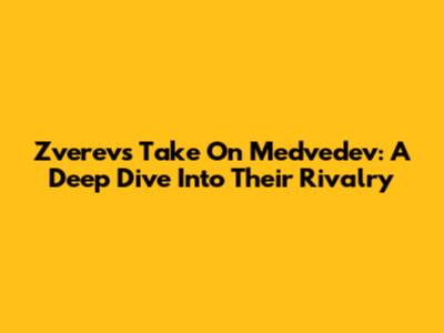 Zverev's Take On Medvedev: A Deep Dive Into Their Rivalry
